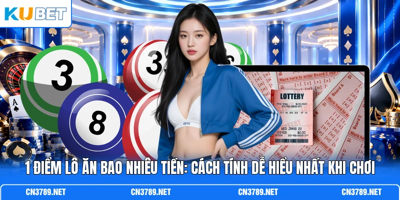 1 Điểm Lô Ăn Bao Nhiêu Tiền: Cách Tính Dễ Hiểu Nhất Khi Chơi