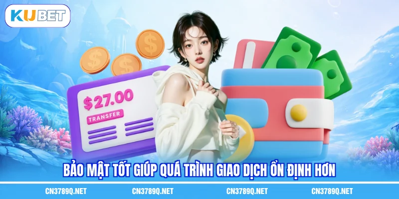 Bảo mật tốt giúp quá trình giao dịch ổn định hơn