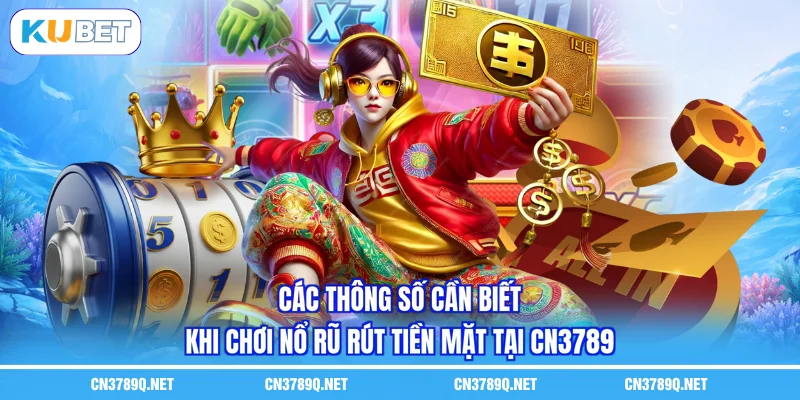 Các thông số cần biết khi chơi nổ rũ rút tiền mặt tại CN3789
