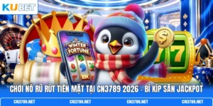 Chơi Nổ Hũ Rút Tiền Mặt Tại CN3789 2026 - Bí Kíp Săn Jackpot