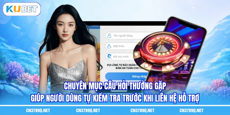 Chuyên mục Câu hỏi thường gặp giúp người dùng tự kiểm tra trước khi liên hệ hỗ trợ