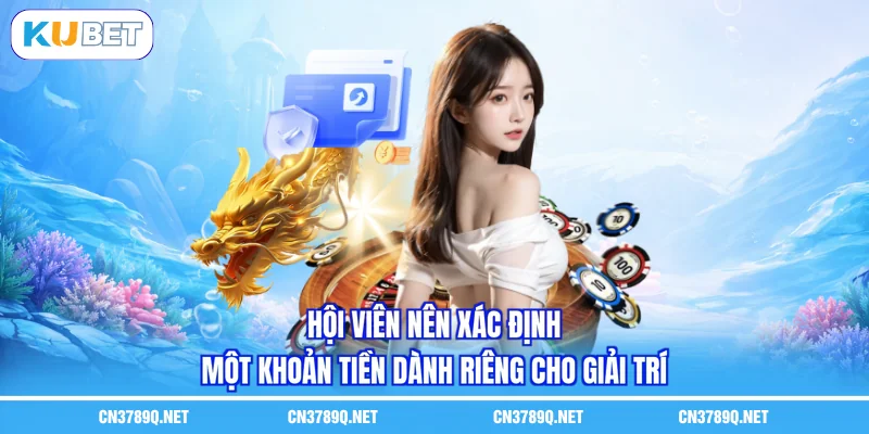 Hội viên nên xác định một khoản tiền dành riêng cho giải trí
