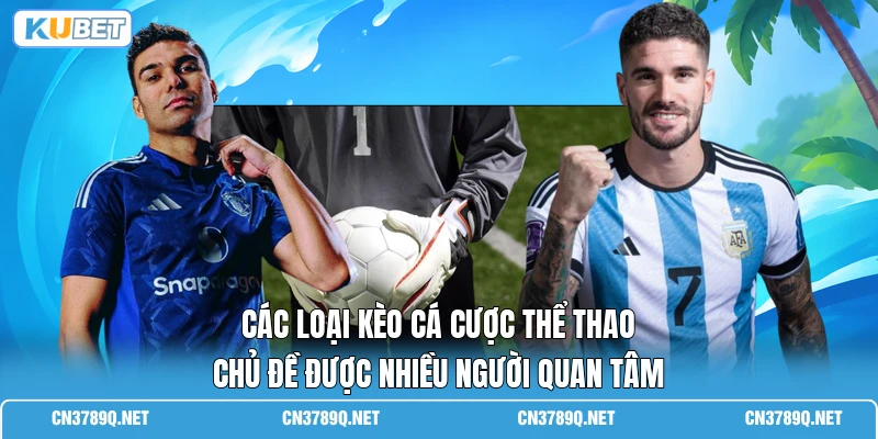 Các loại kèo cá cược thể thao chủ đề được nhiều người quan tâm