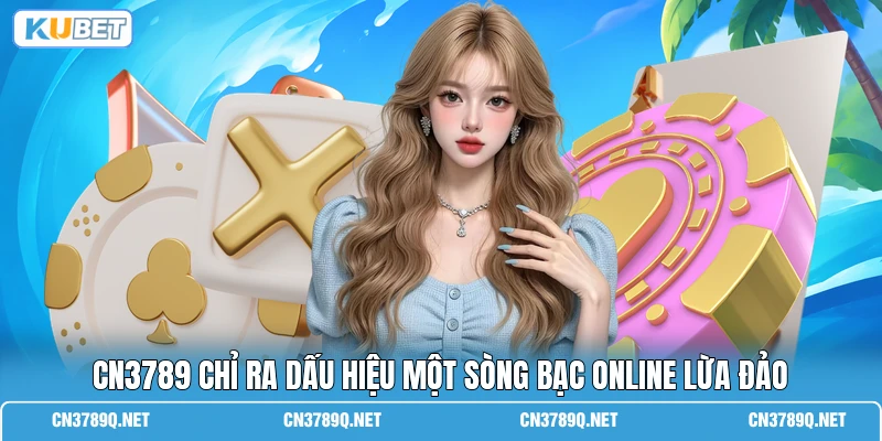 CN3789 chỉ ra dấu hiệu một sòng bạc online lừa đảo