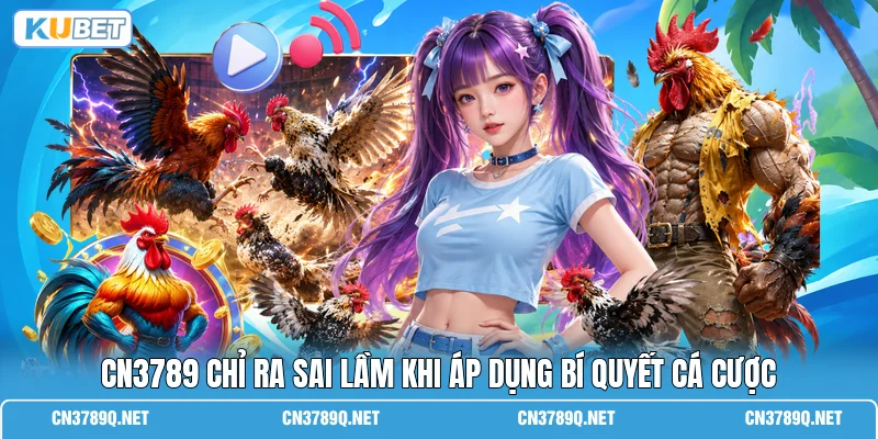 CN3789 chỉ ra sai lầm khi áp dụng bí quyết cá cược