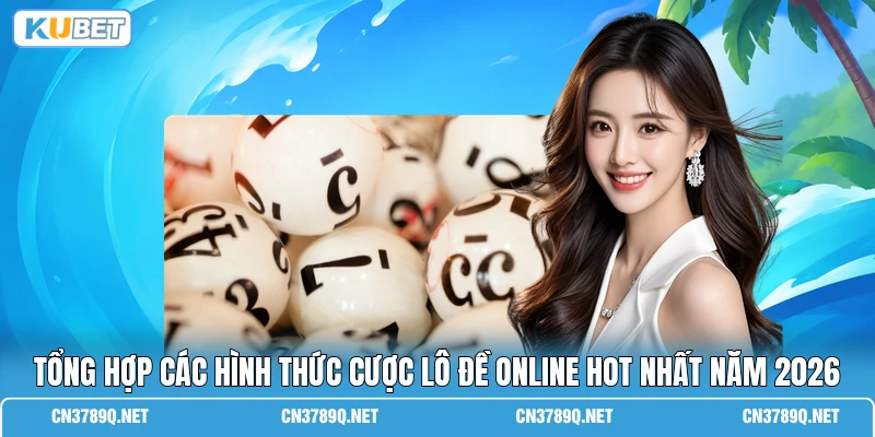 Tổng hợp các hình thức cược lô đề online hot nhất năm 2026